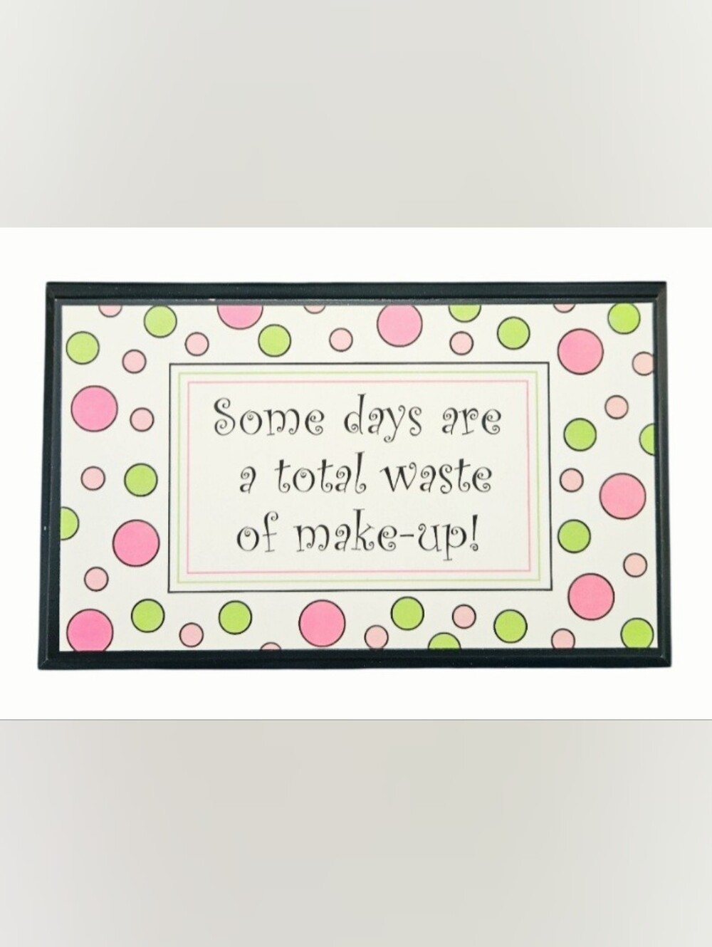 Plac "Some days are a total waste of make-up!"